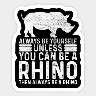 Always Be Yourself Unless You Can Be A Rhino Sticker